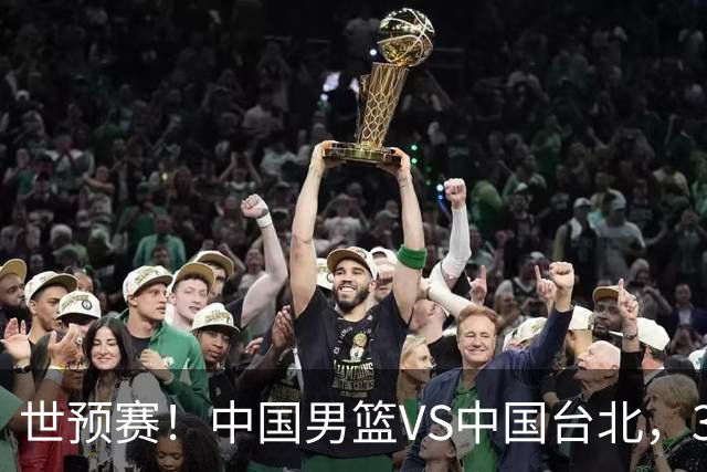 世预赛！中国男篮VS中国台北，3好消息1坏消息，庞峥麟有机会