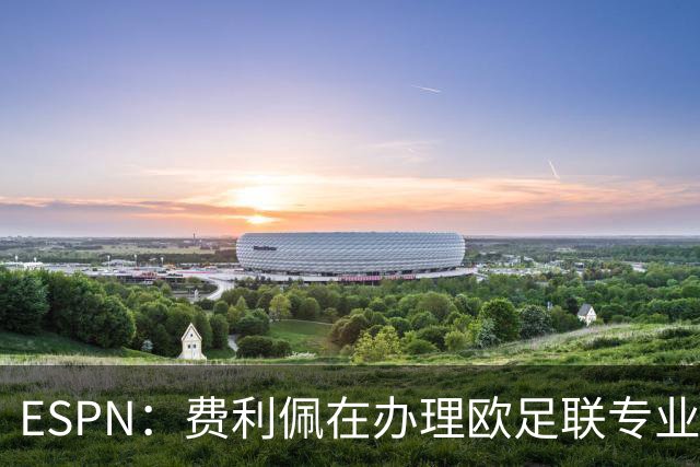 ESPN：费利佩在办理欧足联专业级教练证书，所以摩纳哥迟迟没官宣